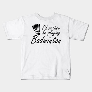 Badminton - I'd rather be playing badminton Kids T-Shirt